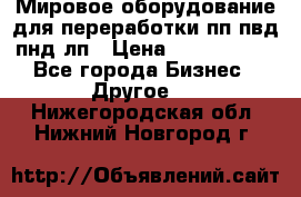 Мировое оборудование для переработки пп пвд пнд лп › Цена ­ 1 500 000 - Все города Бизнес » Другое   . Нижегородская обл.,Нижний Новгород г.